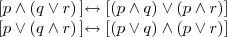 \begin{array}{l} \\
\left[p \wedge (q\vee r)\left] \leftrightarrow \left[(p\wedge q)\vee (p\wedge r)\right] \\
\left[p \vee (q\wedge r)\left] \leftrightarrow \left[(p\vee q)\wedge (p\vee r)\right] \\
\end{array} 
