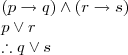 \begin{array}{l}
(p\rightarrow q) \wedge (r\rightarrow s) \\
p\vee r \\
\therefore q\vee s
\end{array}
\begin{array}{l}
(p\rightarrow q) \wedge (r\rightarrow s) \\
p\vee r \\
\therefore q\vee s
\end{array}
