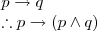 \begin{array}{l}
\,\\
p\rightarrow q \\
\therefore p\rightarrow (p\wedge q)
\end{array}
\begin{array}{l}
\,\\
p\rightarrow q \\
\therefore p\rightarrow (p\wedge q)
\end{array}