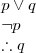 \begin{array}{l}
p\vee q \\
\neg p \\
\therefore q
\end{array}
\begin{array}{l}
p\vee q \\
\neg p \\
\therefore q
\end{array}