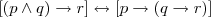\begin{array}{l} \\  \left[(p\wedge q)\rightarrow r }\right]  \leftrightarrow   \left[p\rightarrow (q\rightarrow r)\right]   \\ \end{array} 