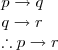 \begin{array}{l}
p\rightarrow q \\
q\rightarrow r \\
\therefore p\rightarrow r
\end{array}
\begin{array}{l}
p\rightarrow q \\
q\rightarrow r \\
\therefore p\rightarrow r
\end{array}
